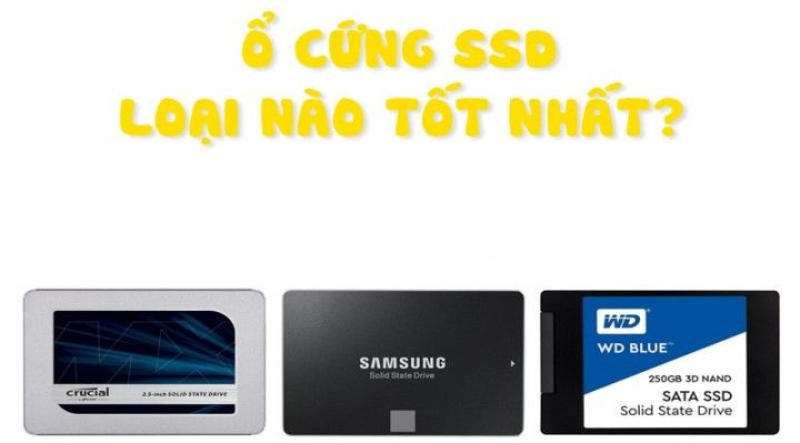 Tư vấn nên mua ổ cứng SSD hãng nào tốt