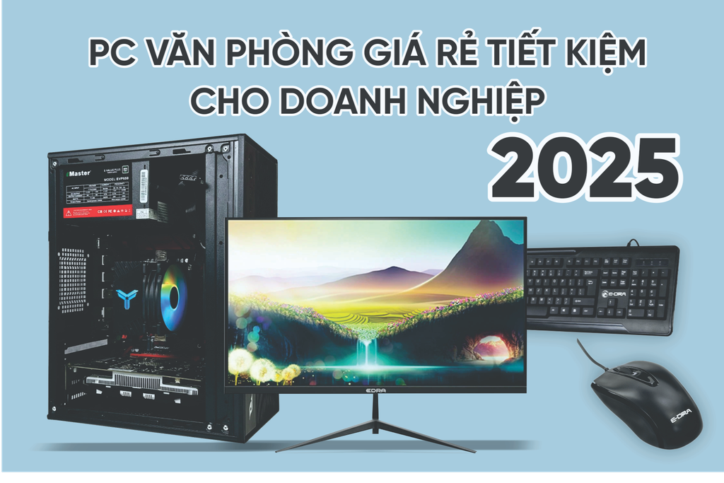 PC Văn Phòng Giá Rẻ 2025 - Cấu Hình Mạnh, Tiết Kiệm Chi Phí Cho Doanh Nghiệp Nhỏ