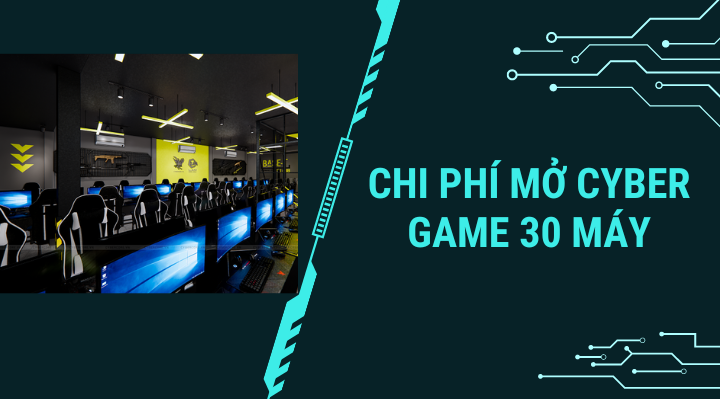Chi phí mở cyber game 30 máy