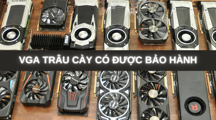VGA trâu cày có được bảo hành hay không?