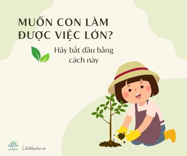MUỐN CON LÀM ĐƯỢC VIỆC LỚN? HÃY BẮT ĐẦU BẰNG CÁCH NÀY