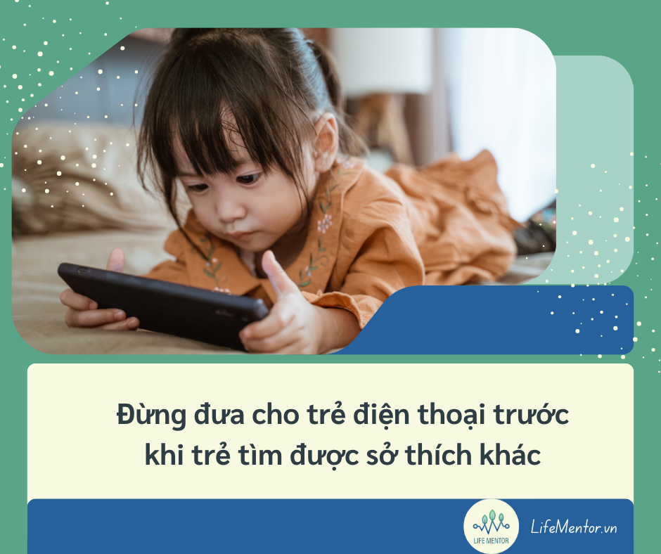 Đừng đưa cho trẻ điện thoại trước khi trẻ tìm được sở thích khác
