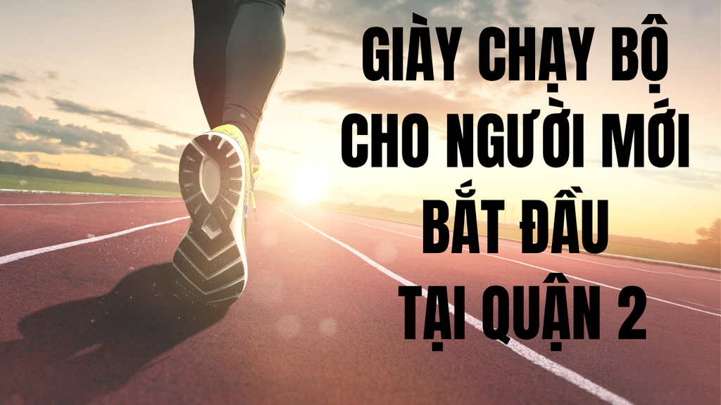Giày chạy bộ cho người mới bắt đầu tại Quận 2