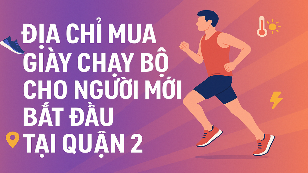 Địa chỉ mua giày chạy bộ cho người mới bắt đầu tại Quận 2