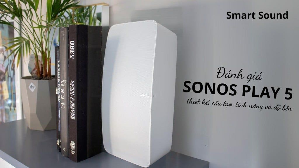 Đánh giá loa Sonos Play 5: thiết kế, cấu tạo, tính năng và độ bền