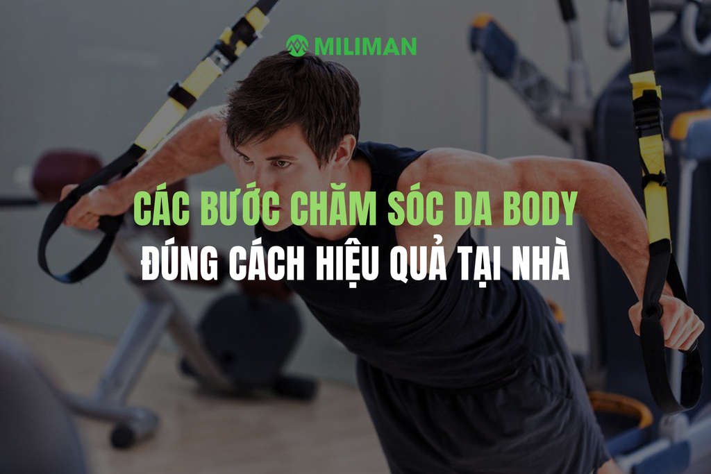 HƯỚNG DẪN CÁC BƯỚC CHĂM SÓC DA BODY CƠ BẢN ĐÚNG CÁCH HIỆU QUẢ TẠI NHÀ