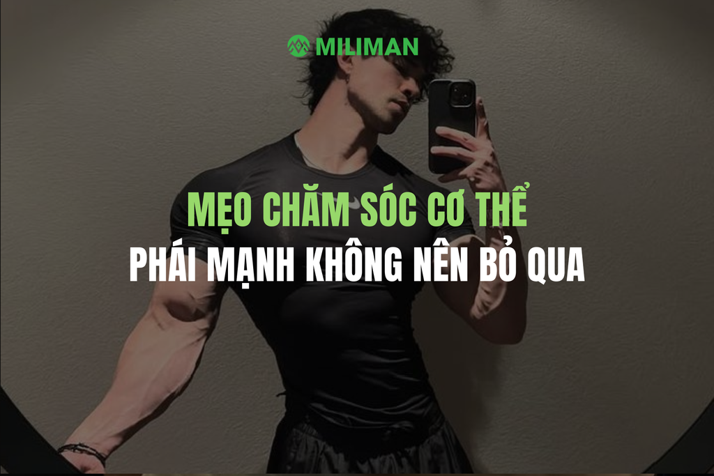 NHỮNG MẸO CHĂM SÓC CƠ THỂ CỦA ĐÀN ÔNG HIỆN ĐẠI, PHÁI MẠNH KHÔNG NÊN BỎ QUA