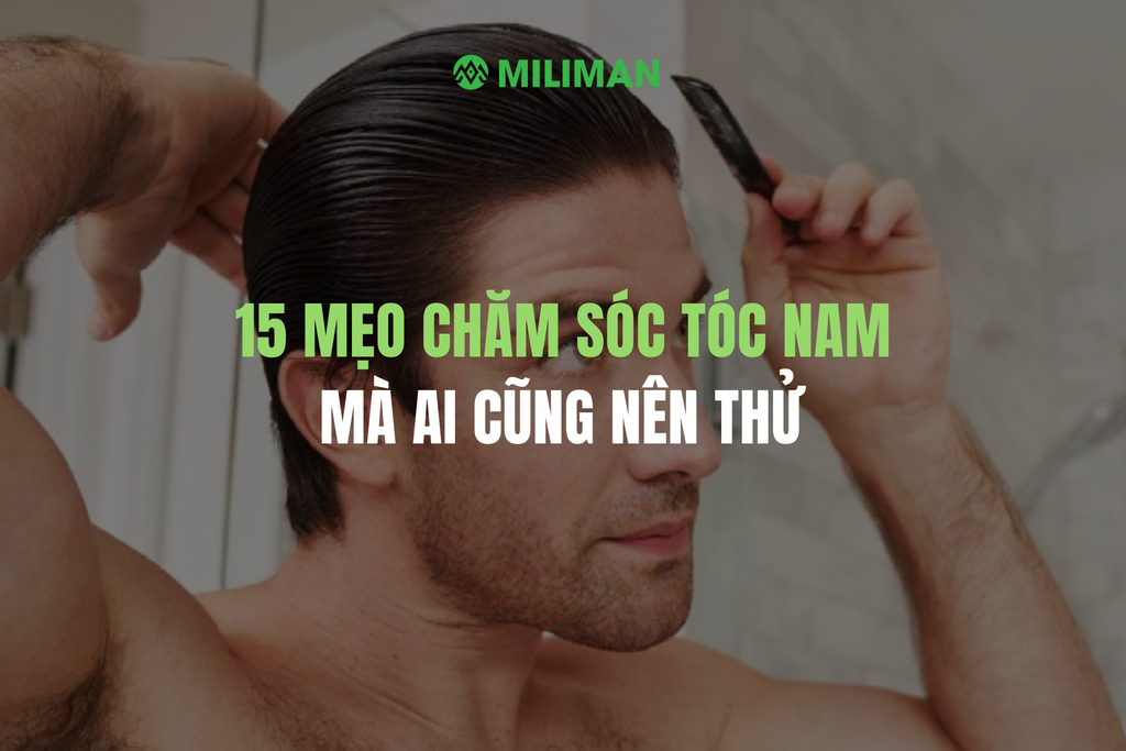 15 MẸO CHĂM SÓC TÓC NAM ĐẸP AI CŨNG NÊN THỬ