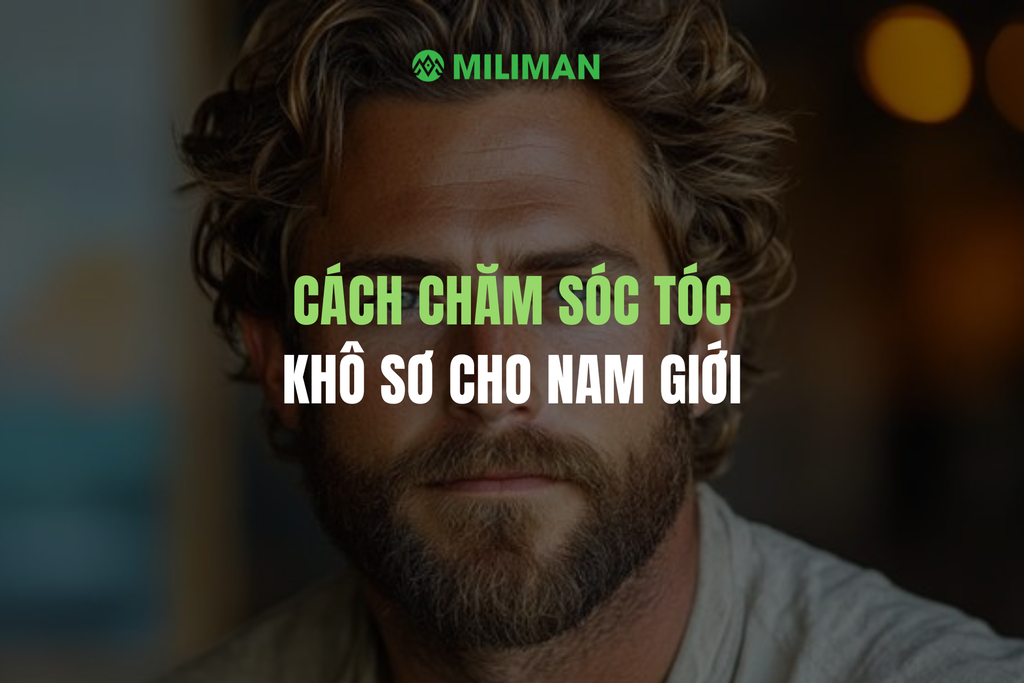 CÁCH CHĂM SÓC TÓC KHÔ SƠ CHO NAM GIỚI