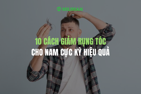 10 CÁCH GIẢM RỤNG TÓC CHO NAM CỰC KỲ HIỆU QUẢ