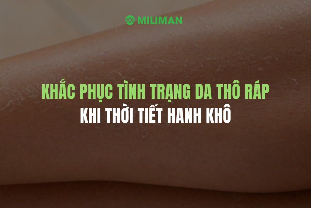 KHẮC PHỤC TÌNH TRẠNG DA THÔ RÁP KHI THỜI TIẾT HANH KHÔ
