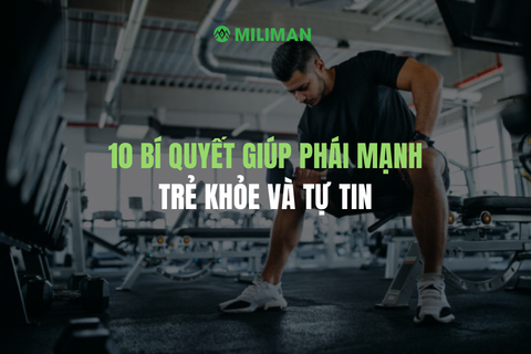 10 BÍ QUYẾT GIÚP PHÁI MẠNH TRẺ KHỎE VÀ TỰ TIN
