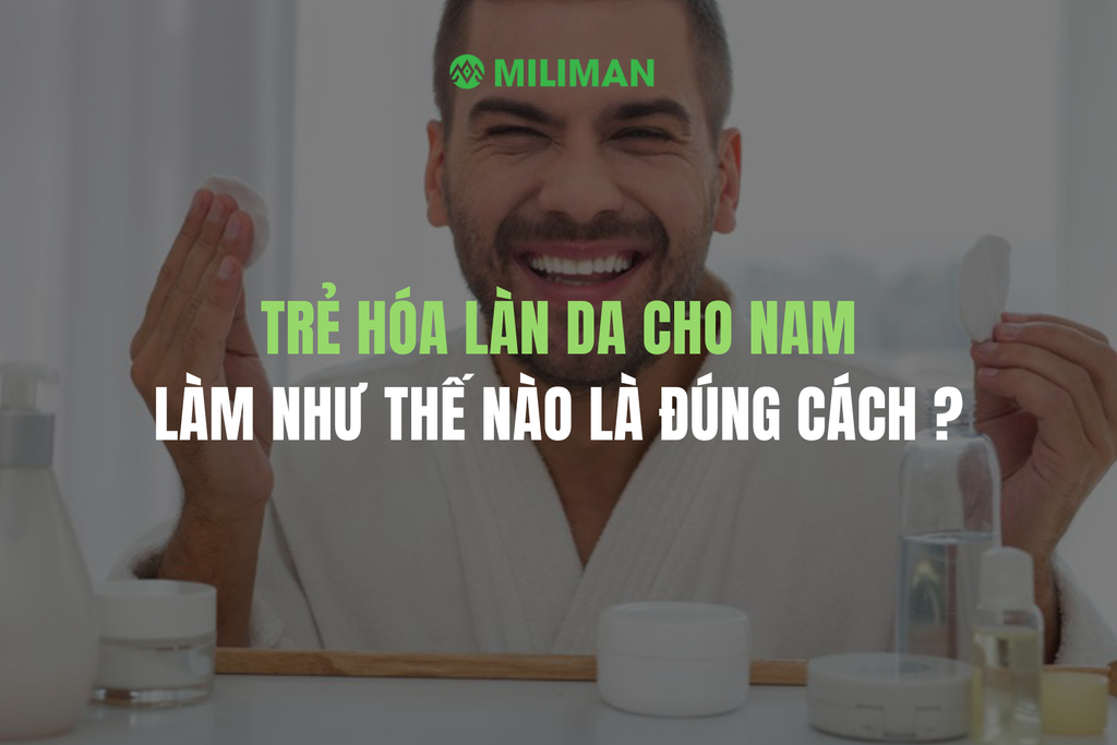 TRẺ HÓA LÀN DA CHO NAM: THỰC HIỆN NHƯ THẾ NÀO LÀ ĐÚNG CÁCH ?
