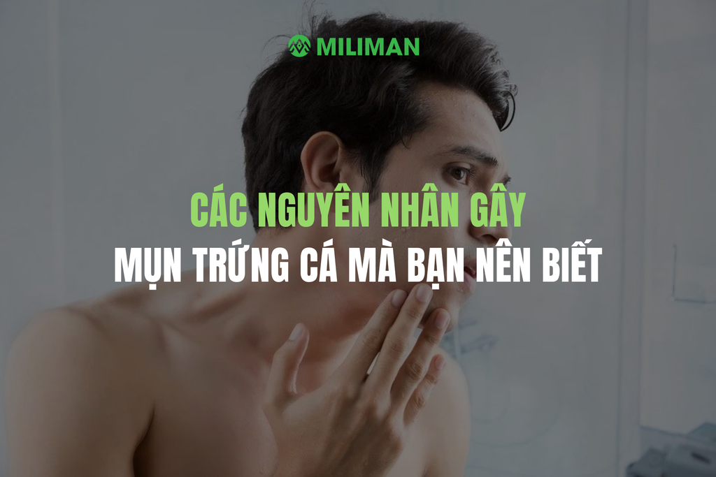 CÁC NGUYÊN NHÂN GÂY MỤN TRỨNG CÁ