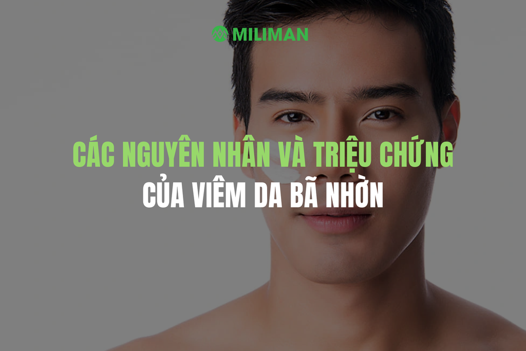 CÁC NGUYÊN NHÂN VÀ TRIỆU CHỨNG CỦA VIÊM DA BÃ NHỜN