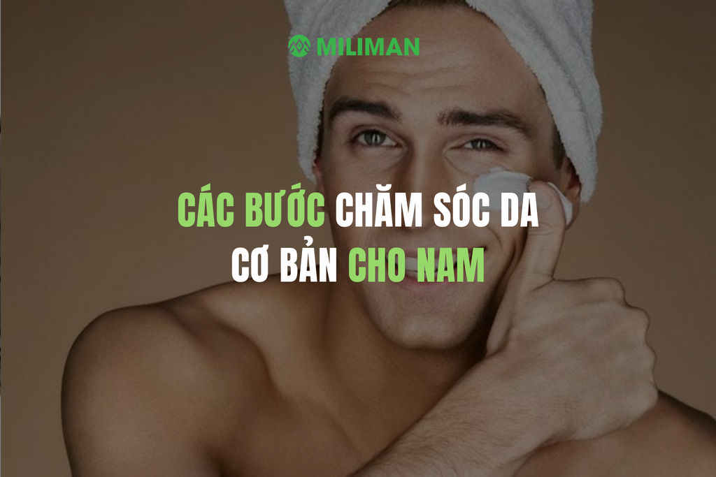 CÁC BƯỚC CHĂM SÓC DA CƠ BẢN CHO NAM
