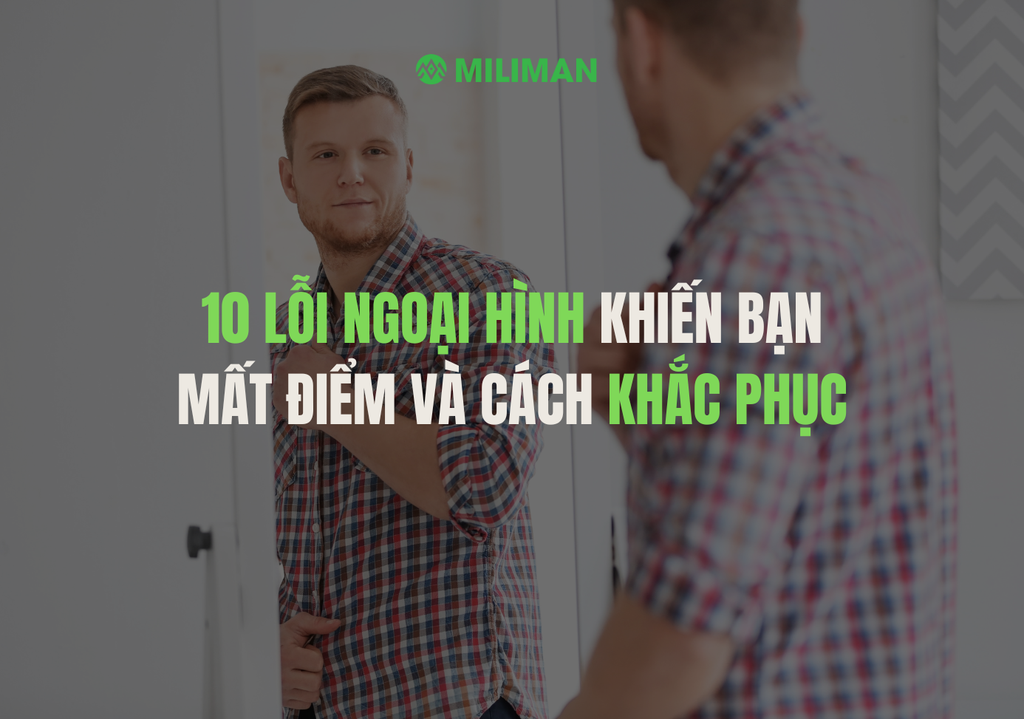 10 LỖI NGOẠI HÌNH KHIẾN BẠN MẤT ĐIỂM VÀ CÁCH KHẮC PHỤC
