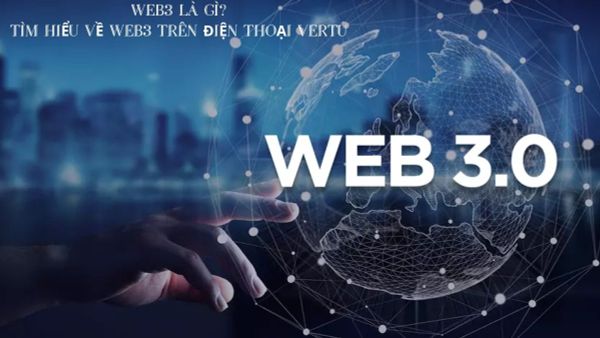 Web3 là gì? Tìm hiểu chi tiết về Web3 trên điện thoại Vertu