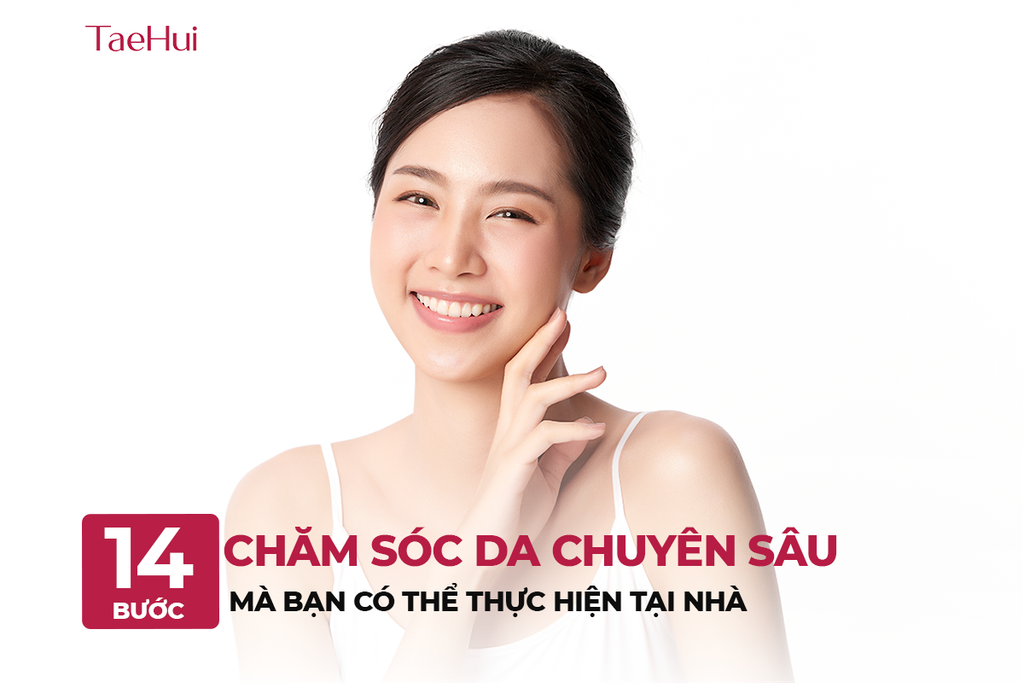 Tổng hợp 14 bước chăm sóc da chuyên sâu mà bạn có thể thực hiện tại nhà