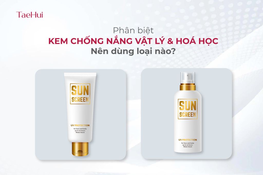 Phân biệt kem chống nắng vật lý & hóa học. Nên dùng loại nào?