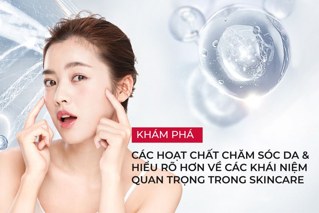 Khám phá các hoạt chất chăm sóc da và hiểu rõ hơn về các khái niệm quan trọng trong skincare
