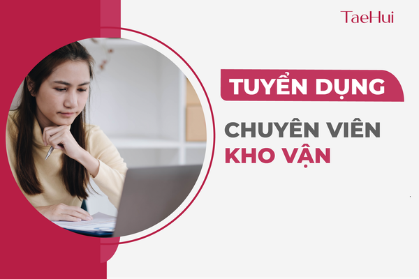 TAEHUI Thông Báo Tuyển Dụng Chuyên viên Kho vận