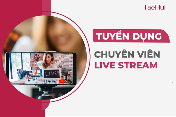 TAEHUI Thông Báo Tuyển Dụng Livestream