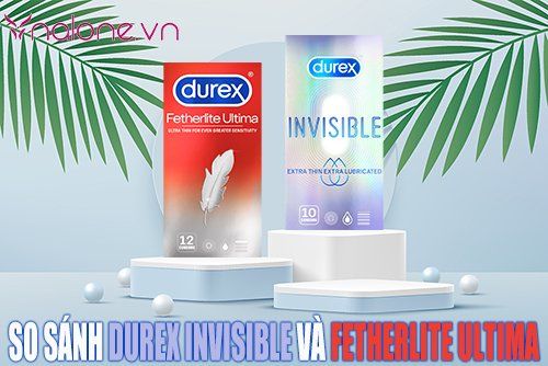 So sánh Durex Invisible và Fetherlite Ultima – Nên xài loại nào?