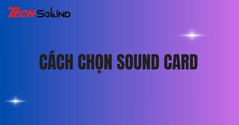 Hướng dẫn cách chọn Sound Card chất lượng
