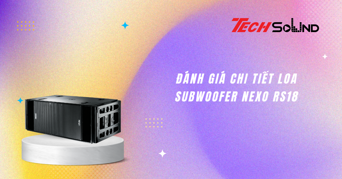 Đánh giá chi tiết loa Subwoofer NEXO RS18