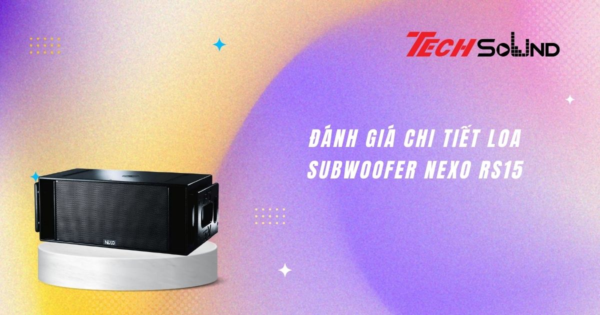 Đánh giá chi tiết loa Subwoofer Nexo RS15
