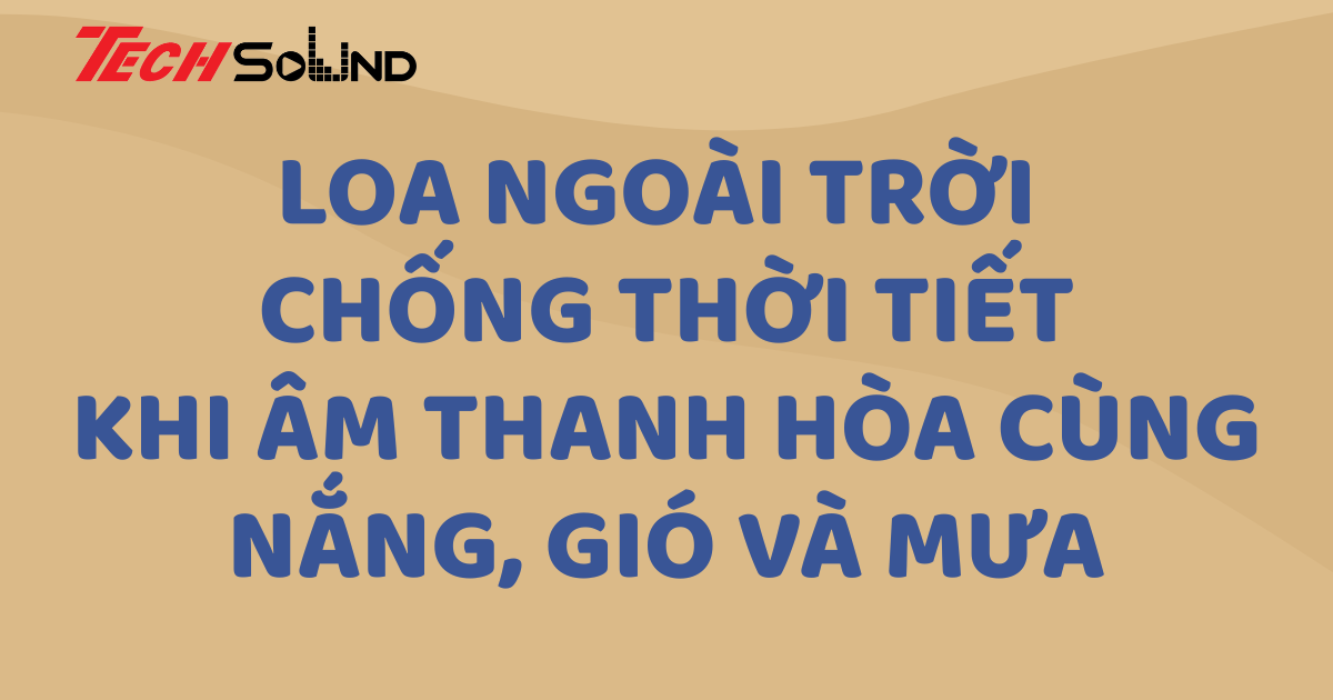 Loa ngoài trời chống thời tiết – Khi âm thanh hòa cùng nắng, gió và mưa