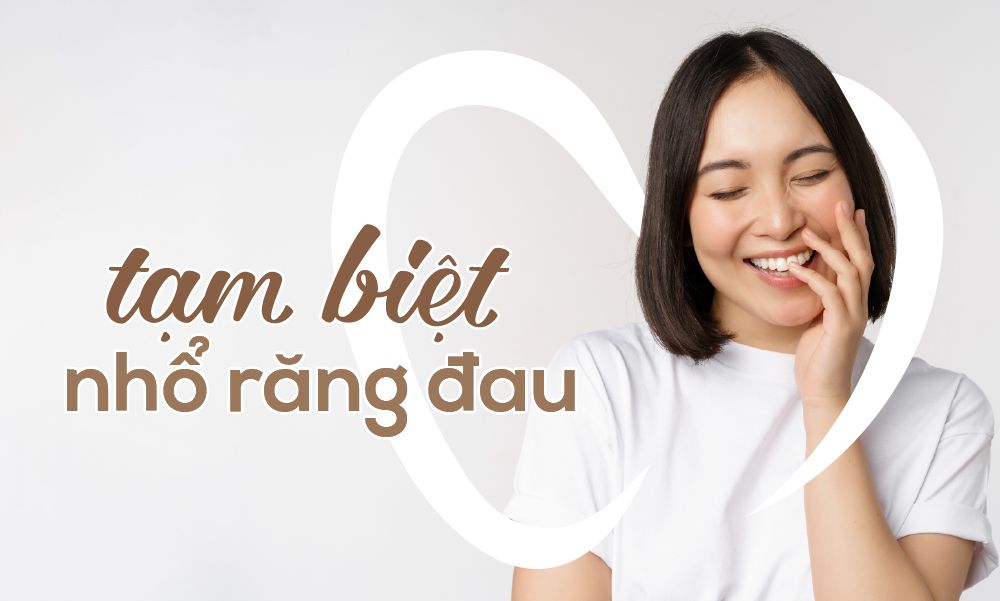 Tạm biệt nhé, nỗi sợ ê đau khi nhổ răng