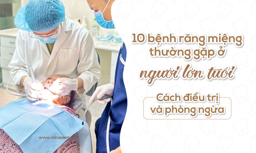 10 bệnh răng miệng thường gặp ở người lớn tuổi: Cách điều trị và phòng ngừa