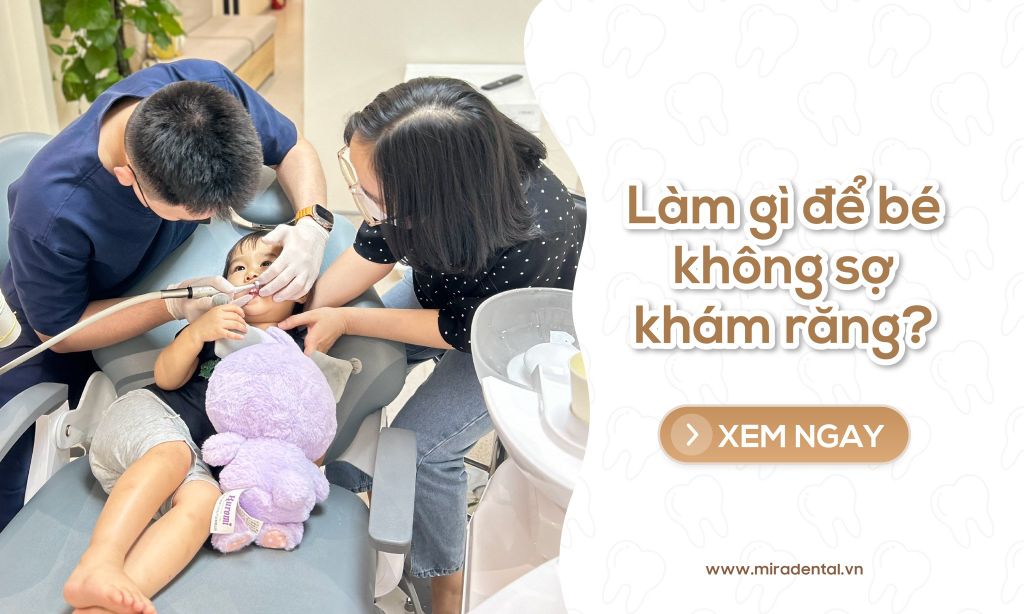 Khám răng cho trẻ: Làm gì để bé không sợ khám răng?