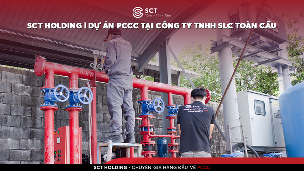 SCT HOLDING | Hướng Dẫn Vận Hành Và Bàn Giao Hệ Thống PCCC Tại Công Ty TNHH SLC Toàn Cầu
