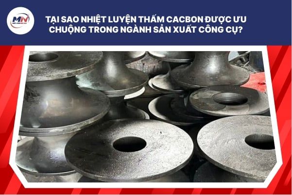 Tại Sao Nhiệt Luyện Thấm Cacbon Được Ưa Chuộng Trong Ngành Sản Xuất Công Cụ?