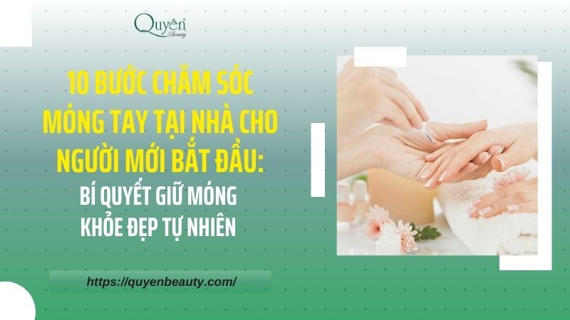 10 Bước Chăm Sóc Móng Tay Tại Nhà Cho Người Mới Bắt Đầu: Bí Quyết Giữ Móng Khỏe Đẹp Tự Nhiên