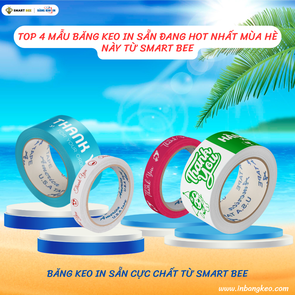 TOP 4 MẪU BĂNG KEO IN SẴN ĐANG HOT NHẤT MÙA HÈ NÀY TỪ SMART BEE