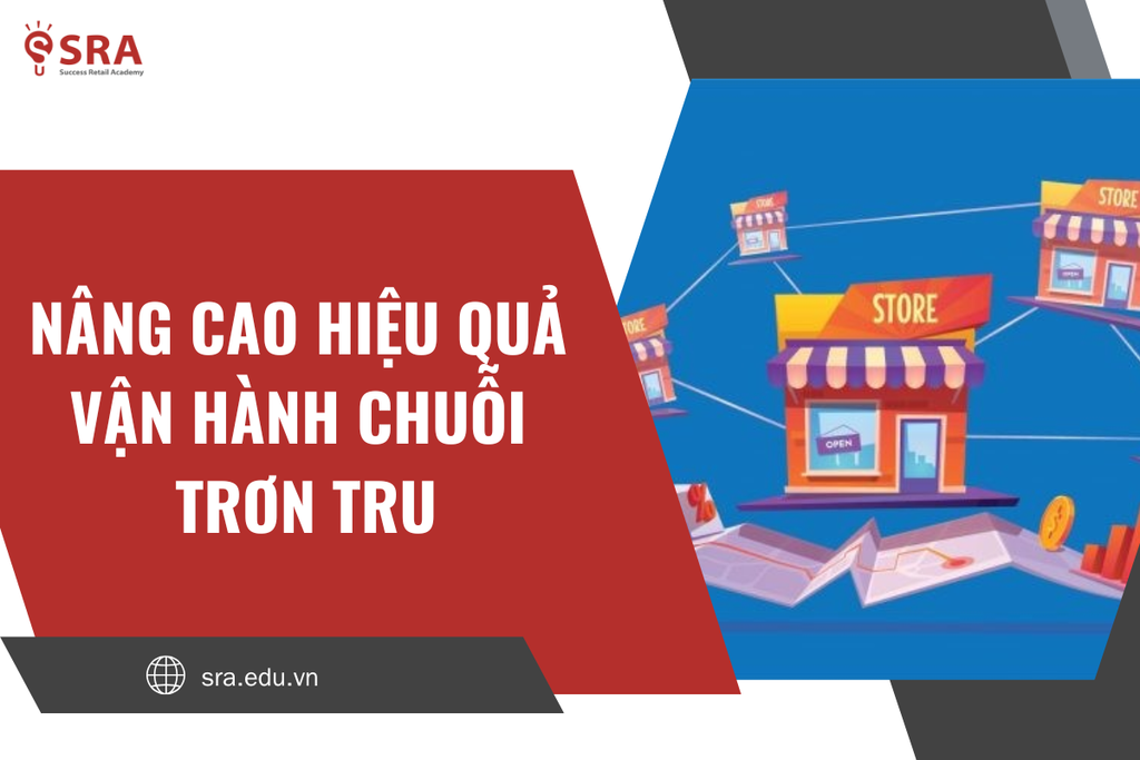Nâng Cao Hiệu Quả Vận Hành Chuỗi Bán Lẻ: Chiến Lược Và Giải Pháp Toàn Diện