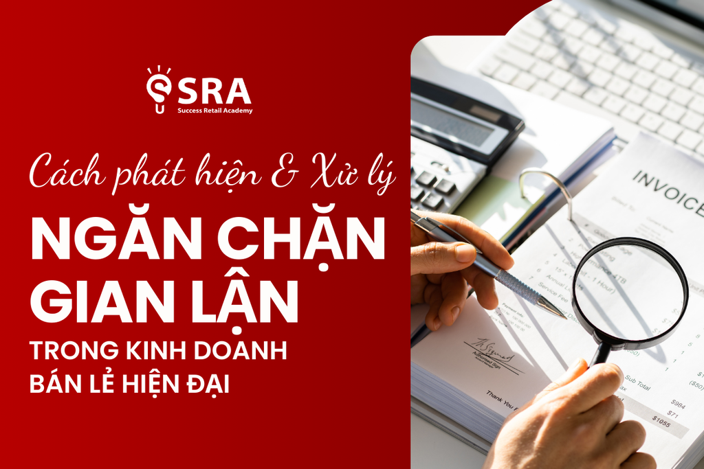 Gian lận trong kinh doanh bán lẻ: Mối đe dọa đến sự thành công của tổ chức (Phần 2)