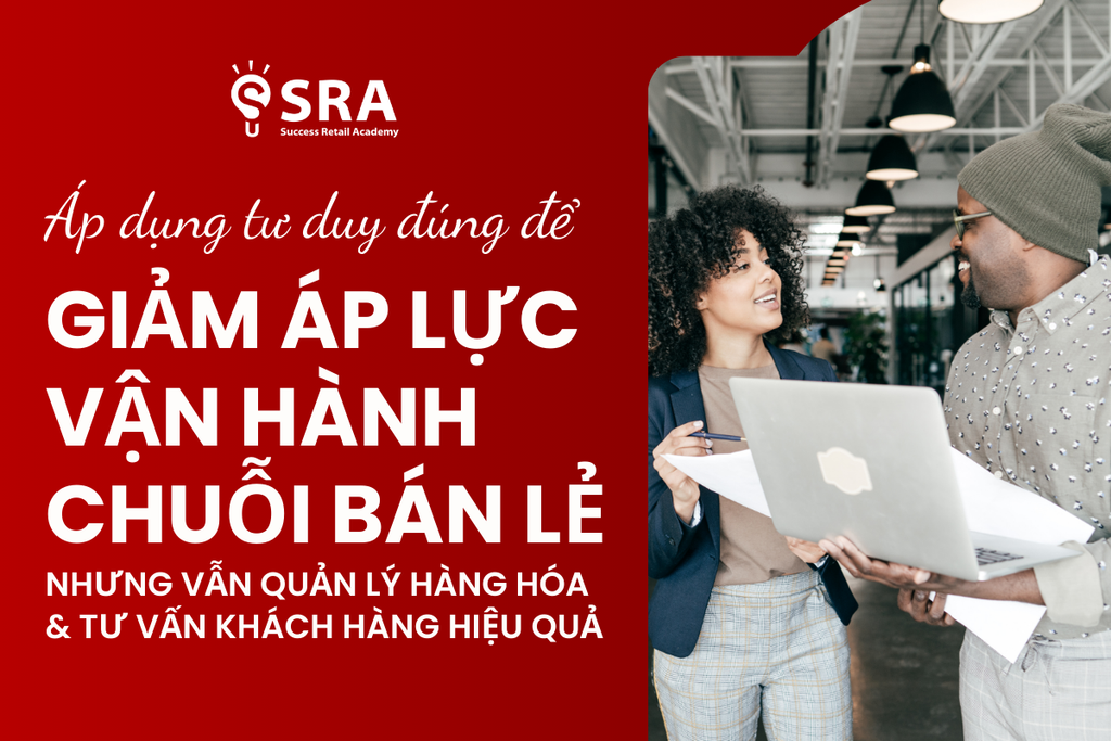 Giảm áp lực vận hành Chuỗi Bán lẻ: Quản lý hàng hóa và Tư vấn khách hàng hiệu quả