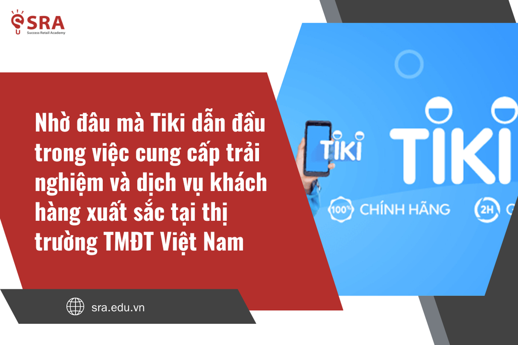 Nhờ đâu mà Tiki dẫn đầu trong việc cung cấp trải nghiệm và dịch vụ khách hàng xuất sắc tại thị trường thương mại điện tử Việt Nam