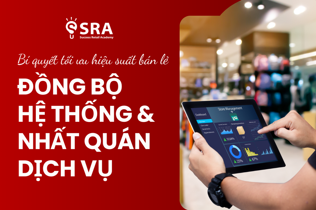 Bí quyết tối ưu hiệu suất Chuỗi Bán lẻ: Đồng Bộ Hệ Thống Và Nhất Quán Dịch Vụ