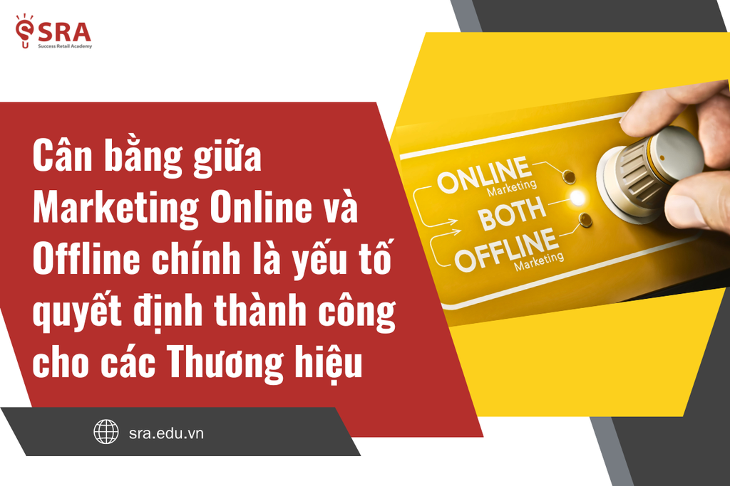 Cân bằng giữa Marketing Online và Offline chính là yếu tố quyết định thành công cho các Thương hiệu