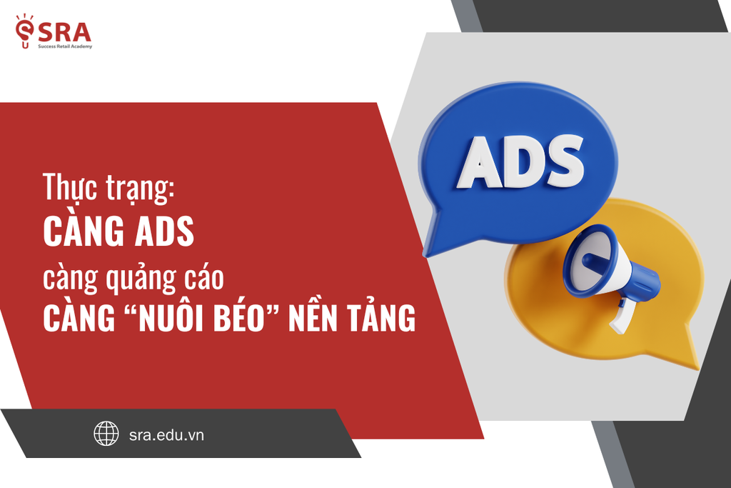 Thực trạng: Càng ADS, càng quảng cáo càng nuôi béo nền tảng