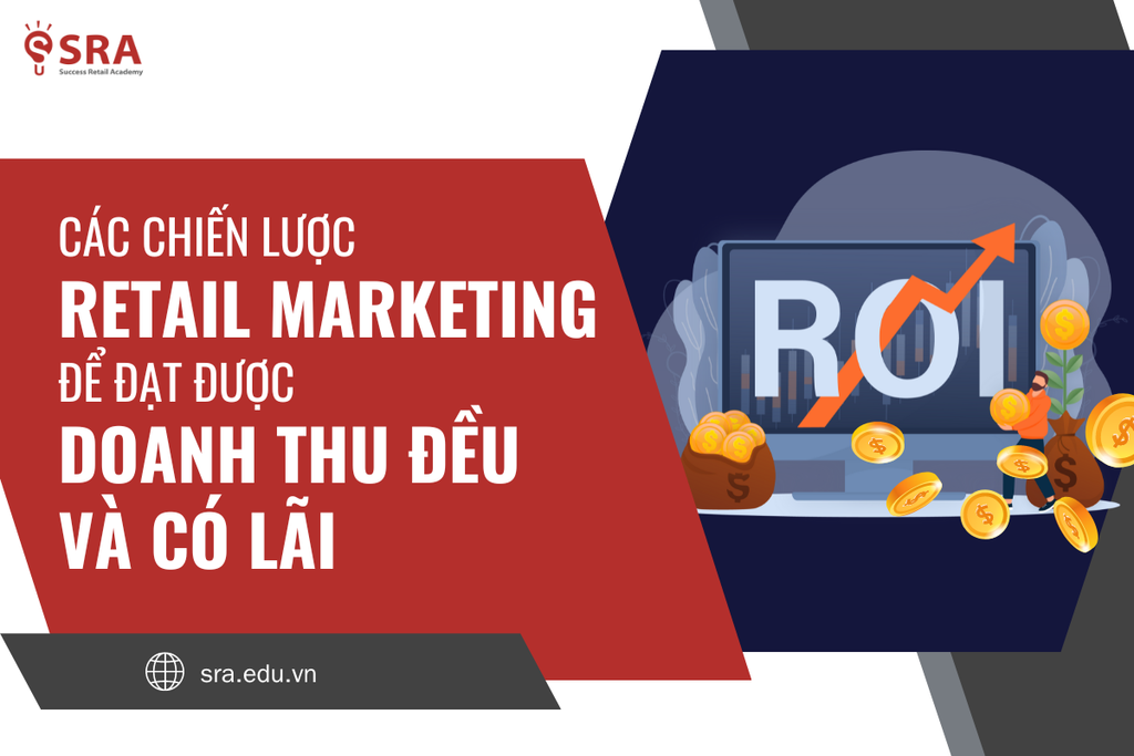 Triển khai Retail Marketing cho Chuỗi Bán Lẻ/Dịch Vụ: Chìa khóa để đạt doanh thu ĐỀU và có LÃI (phần 2)