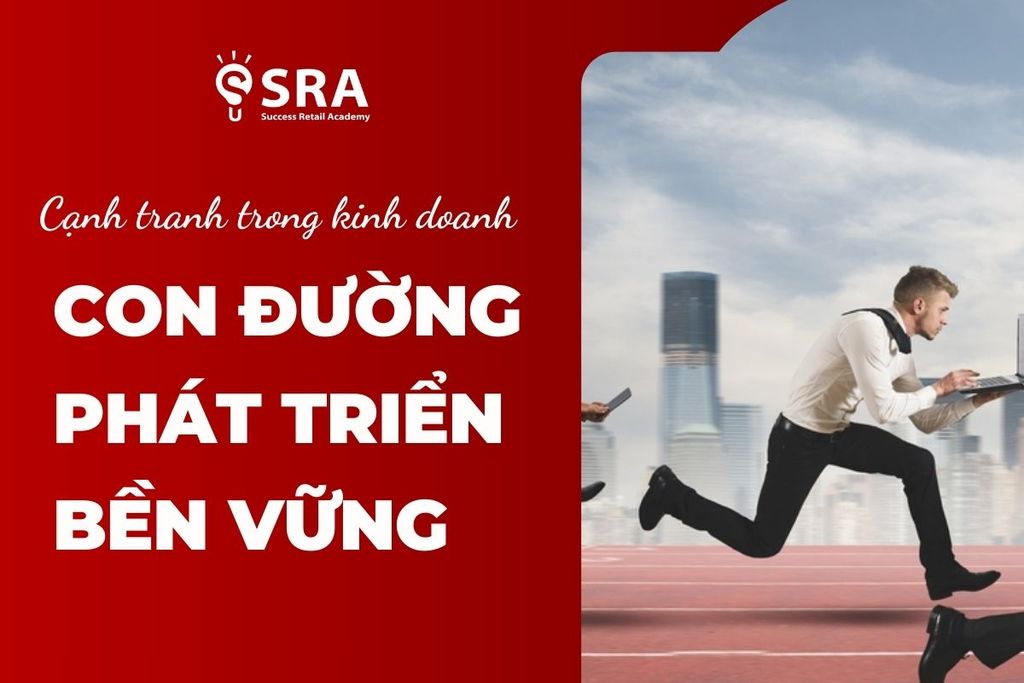 Cạnh tranh trong kinh doanh - Con đường nào phát triển bền vững?