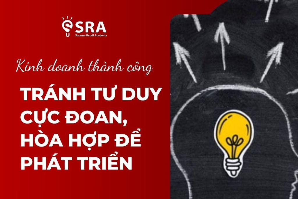 Kinh Doanh Thành Công: Tránh Tư Duy Cực Đoan, Hòa Hợp Để Phát Triển