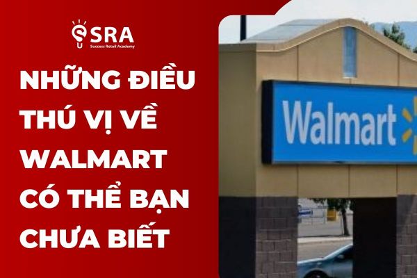 Những Điều Thú Vị Về Walmart Mà Bạn Có Thể Chưa Biết